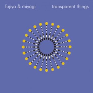 FUJIYA & MIYAGI 'Transparent Things' - Download